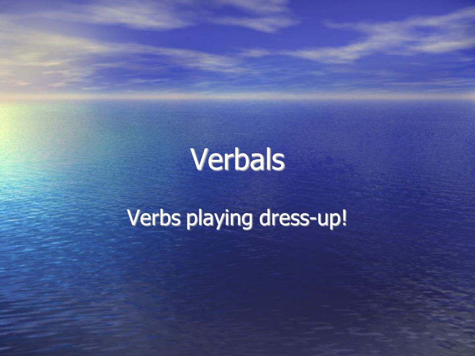 Verbals Verbs playing dress-up!