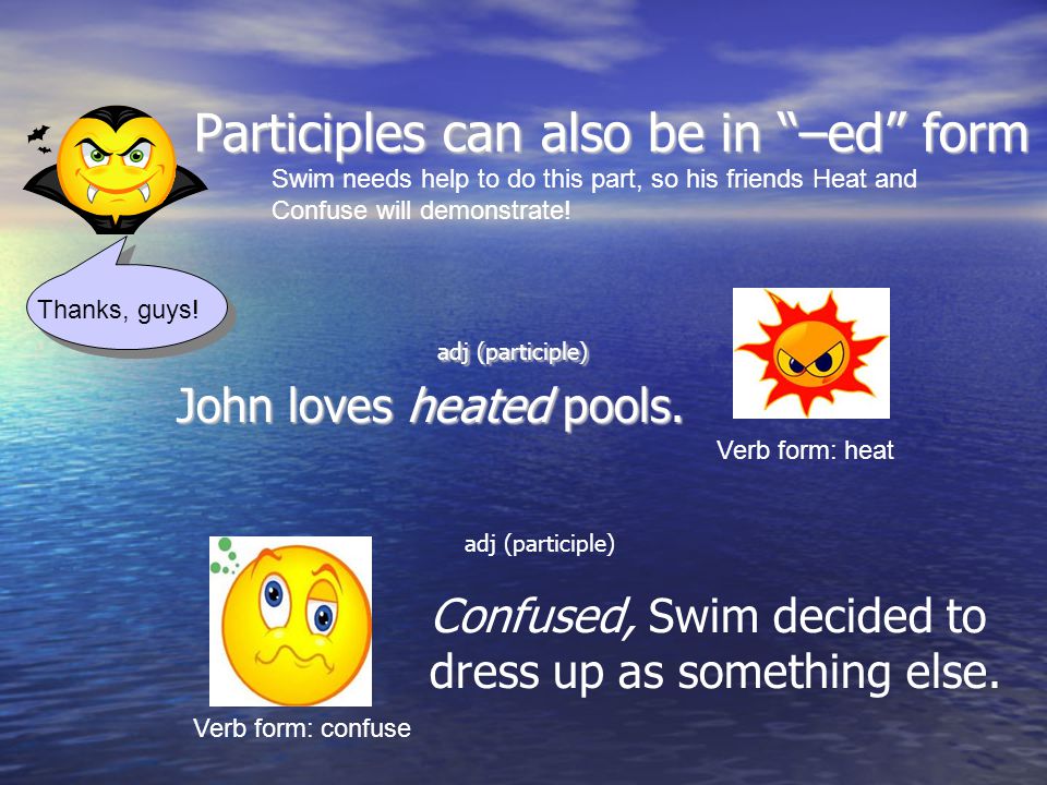 Participles can also be in –ed form adj (participle) adj (participle) John loves heated pools.
