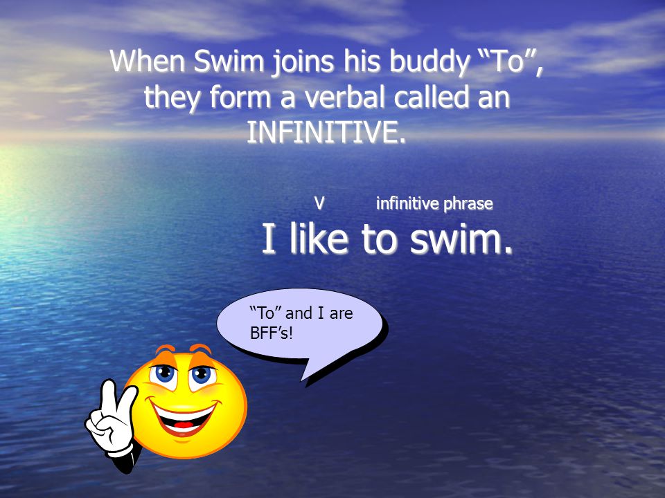 V infinitive phrase I like to swim. V infinitive phrase I like to swim.