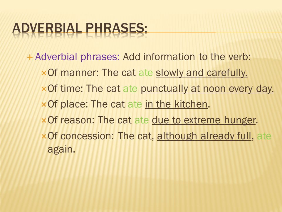  Adverbial phrases: Add information to the verb:  Of manner: The cat ate slowly and carefully.