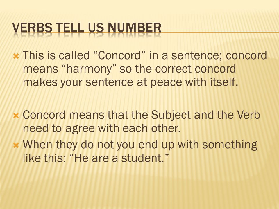  This is called Concord in a sentence; concord means harmony so the correct concord makes your sentence at peace with itself.