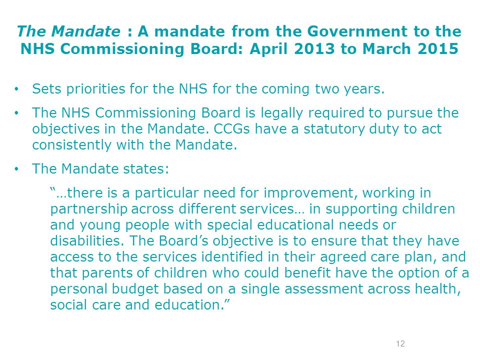 The Mandate : A mandate from the Government to the NHS Commissioning Board: April 2013 to March 2015 Sets priorities for the NHS for the coming two years.