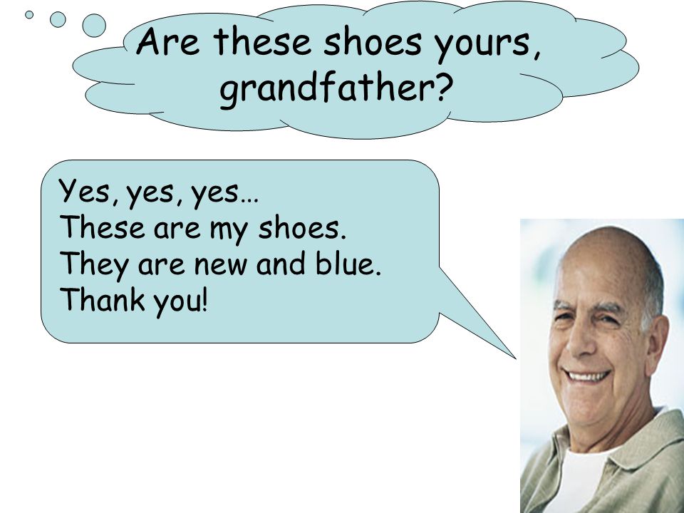 Are these shoes yours, grandfather. Yes, yes, yes… These are my shoes.
