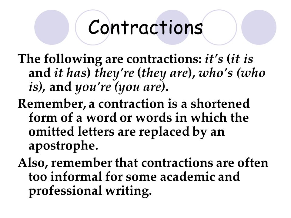 Contractions The following are contractions: it’s (it is and it has) they’re (they are), who’s (who is), and you’re (you are).