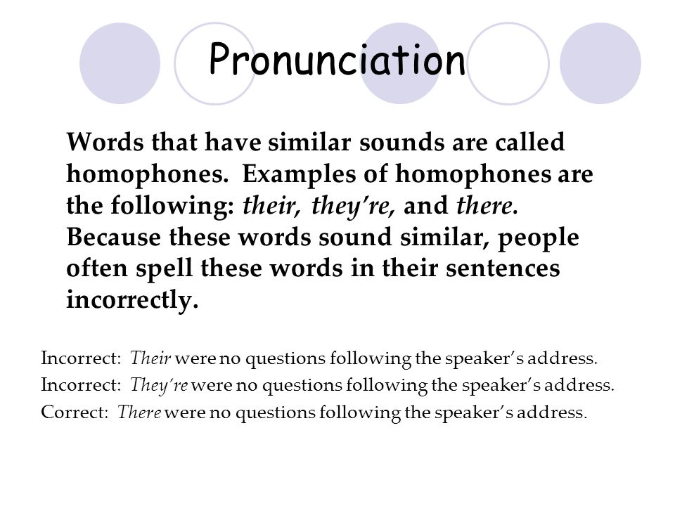 Pronunciation Words that have similar sounds are called homophones.