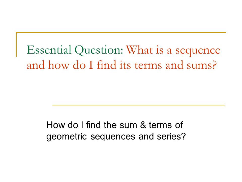 Essential Question: What is a sequence and how do I find its terms and sums.
