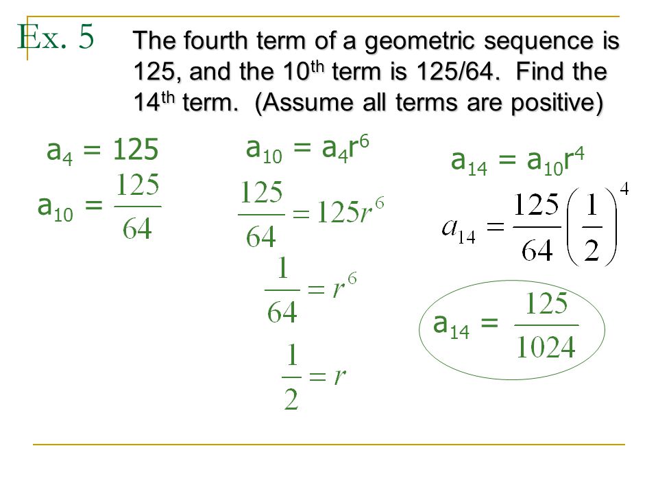 Ex. 5 The fourth term of a geometric sequence is 125, and the 10 th term is 125/64.