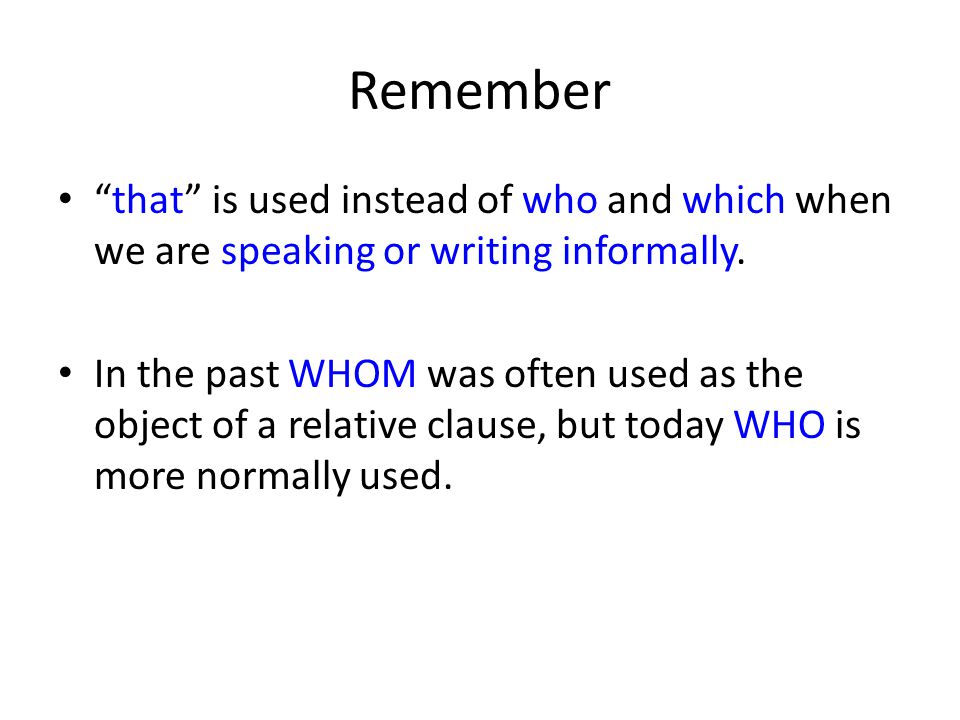 Remember that is used instead of who and which when we are speaking or writing informally.