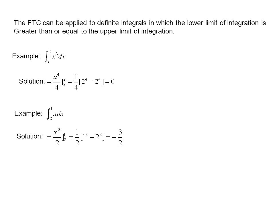 The FTC can be applied to definite integrals in which the lower limit of integration is Greater than or equal to the upper limit of integration.