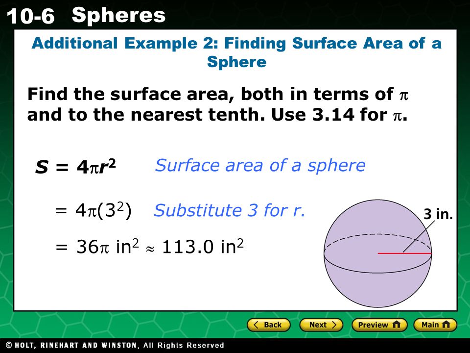 Holt CA Course Spheres Additional Example 2: Finding Surface Area of a Sphere Find the surface area, both in terms of  and to the nearest tenth.