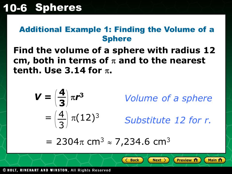 Holt CA Course Spheres Additional Example 1: Finding the Volume of a Sphere Find the volume of a sphere with radius 12 cm, both in terms of  and to the nearest tenth.