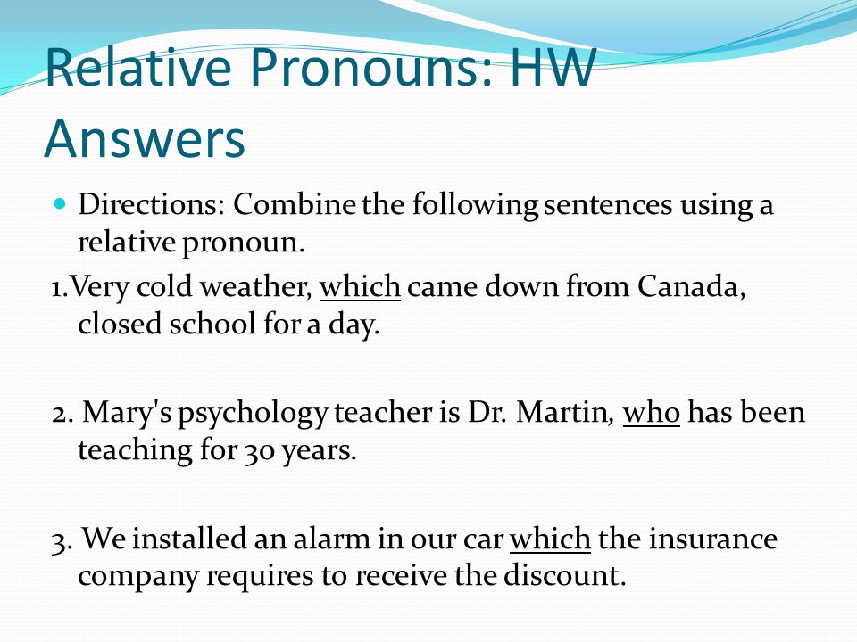 Relative Pronouns: HW Answers Directions: Combine the following sentences using a relative pronoun.