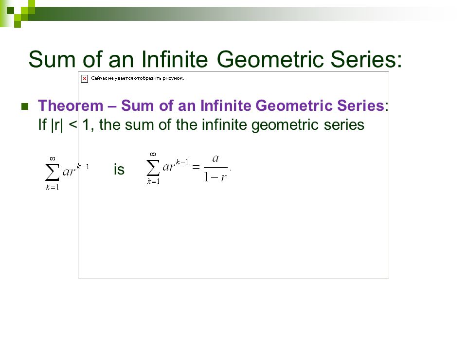 Sum of an Infinite Geometric Series: Theorem – Sum of an Infinite Geometric Series: If |r| < 1, the sum of the infinite geometric series is