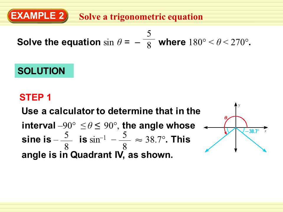 EXAMPLE 2 Solve a trigonometric equation Solve the equation sin θ = – where 180° < θ < 270°.