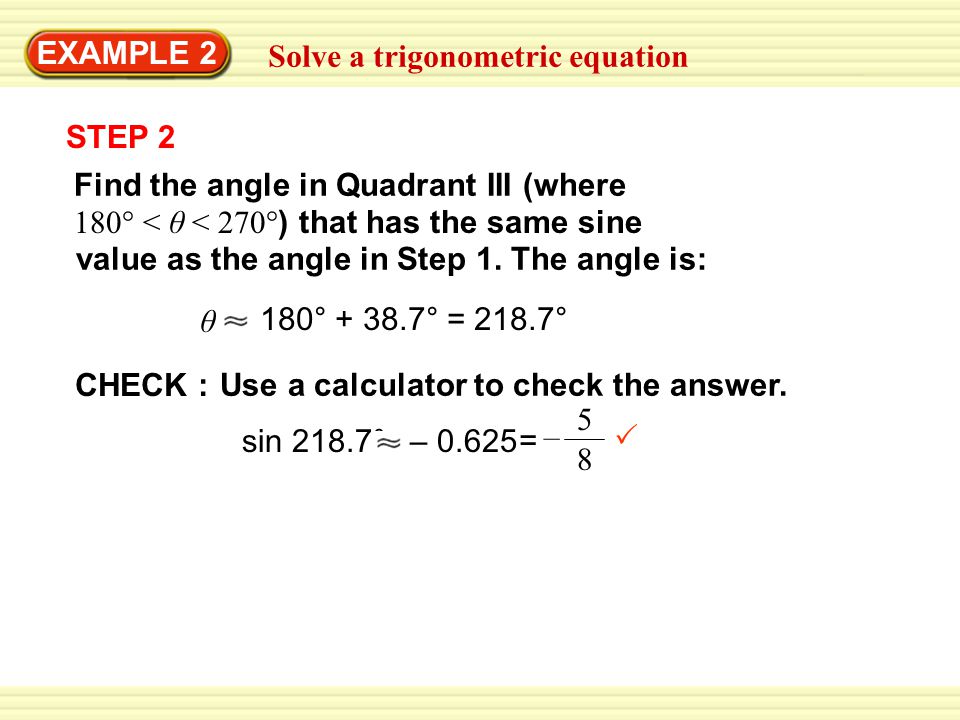 EXAMPLE 2 Solve a trigonometric equation STEP 2 Find the angle in Quadrant III (where 180° < θ < 270° ) that has the same sine value as the angle in Step 1.