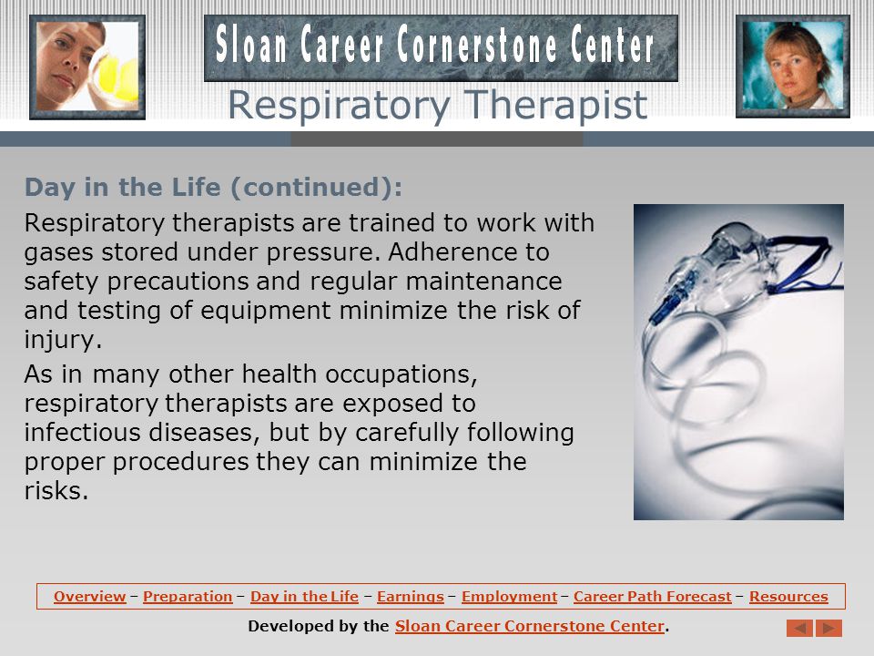 Day in the Life: Respiratory therapists generally work between 35 and 40 hours a week.