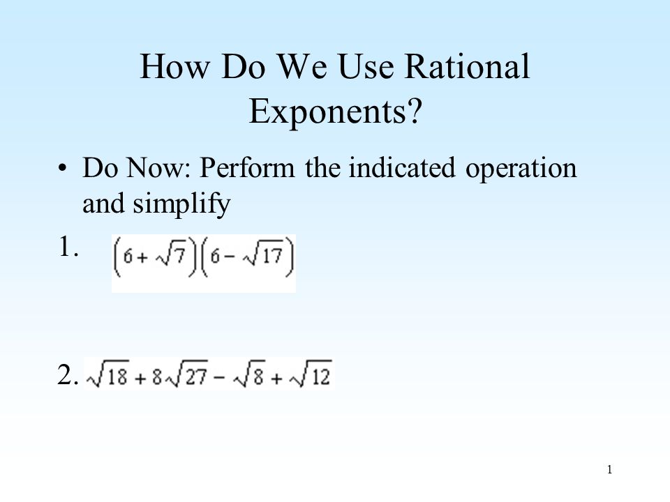 1 How Do We Use Rational Exponents Do Now: Perform the indicated operation and simplify 1. 2.