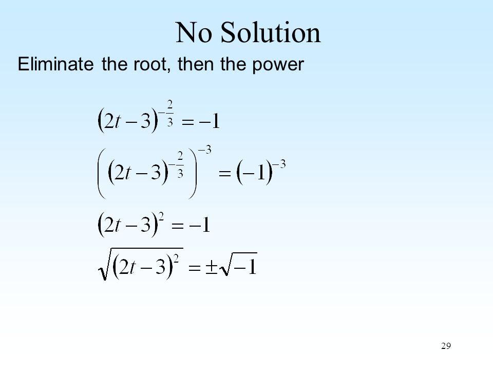 29 No Solution Eliminate the root, then the power