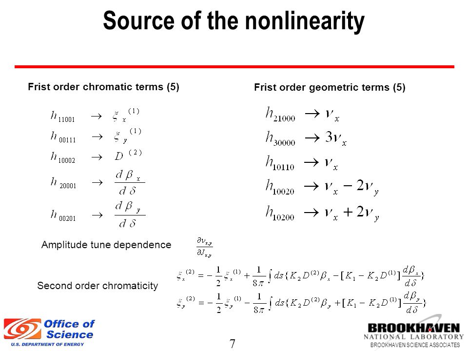 7 BROOKHAVEN SCIENCE ASSOCIATES Source of the nonlinearity Frist order chromatic terms (5) Frist order geometric terms (5) Amplitude tune dependence Second order chromaticity