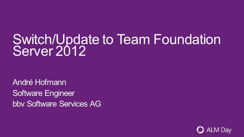 Switch/Update to Team Foundation Server 2012 André Hofmann Software Engineer bbv Software Services AG