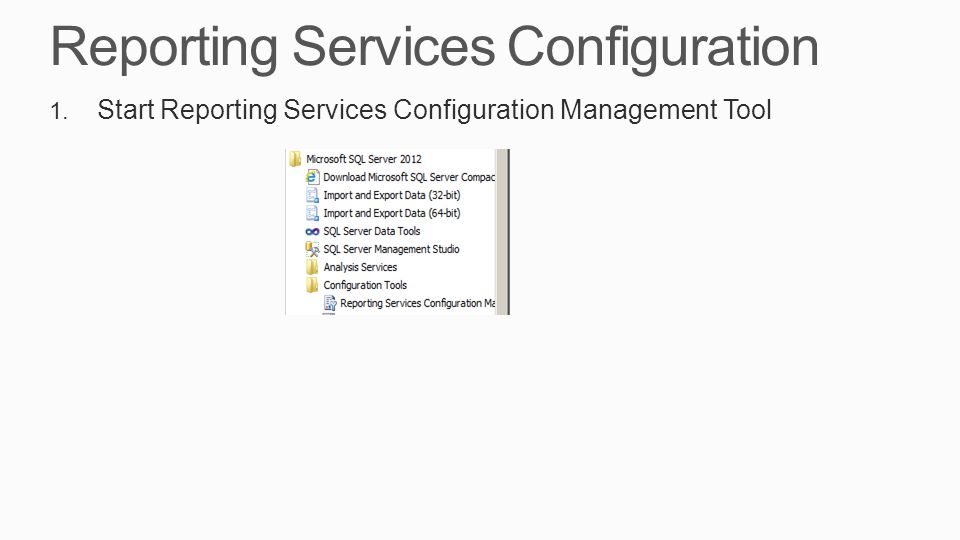 Reporting Services Configuration 1. Start Reporting Services Configuration Management Tool