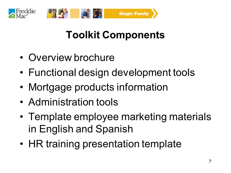 7 Toolkit Components Overview brochure Functional design development tools Mortgage products information Administration tools Template employee marketing materials in English and Spanish HR training presentation template