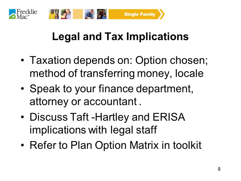 8 Legal and Tax Implications Taxation depends on: Option chosen; method of transferring money, locale Speak to your finance department, attorney or accountant.