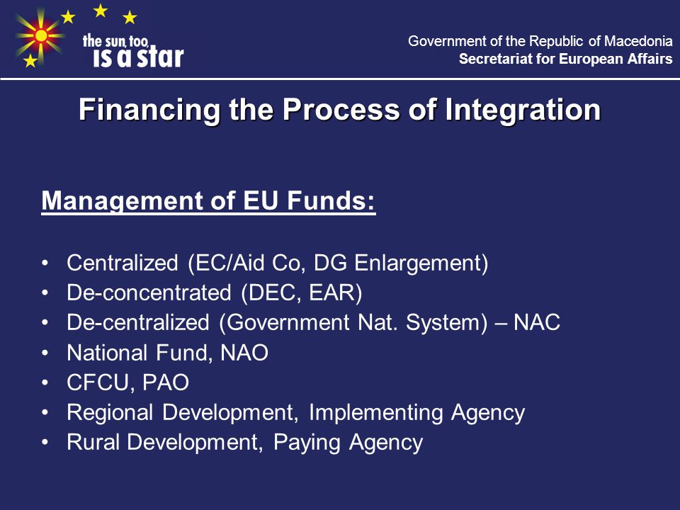 Government of the Republic of Macedonia Secretariat for European Affairs Management of EU Funds: Centralized (EC/Aid Co, DG Enlargement) De-concentrated (DEC, EAR) De-centralized (Government Nat.