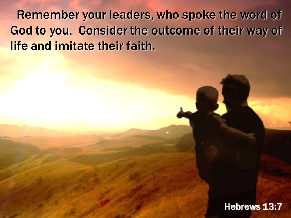 Remember your leaders, who spoke the word of God to you.