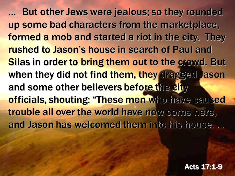 … But other Jews were jealous; so they rounded up some bad characters from the marketplace, formed a mob and started a riot in the city.