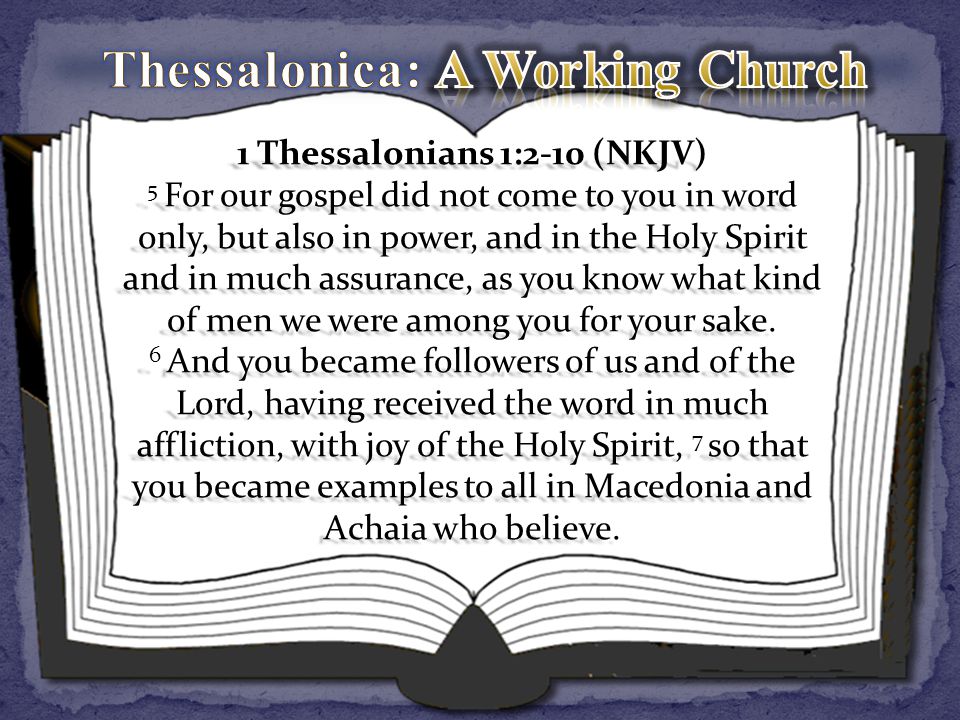 1 Thessalonians 1:2-10 (NKJV) 5 For our gospel did not come to you in word only, but also in power, and in the Holy Spirit and in much assurance, as you know what kind of men we were among you for your sake.
