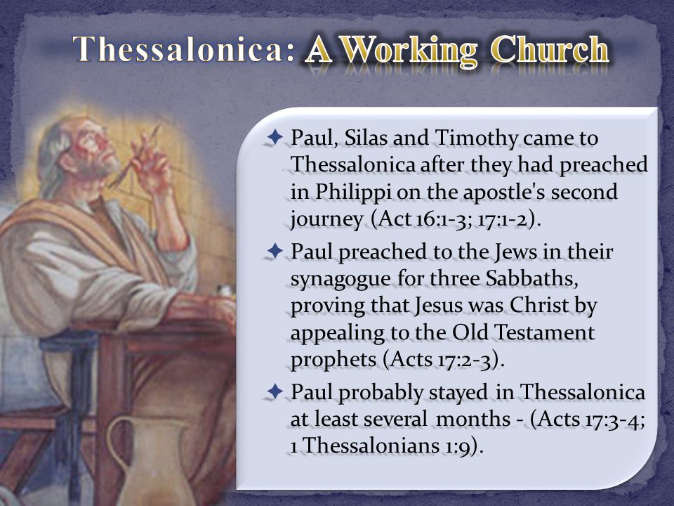  Paul, Silas and Timothy came to Thessalonica after they had preached in Philippi on the apostle s second journey (Act 16:1-3; 17:1-2).