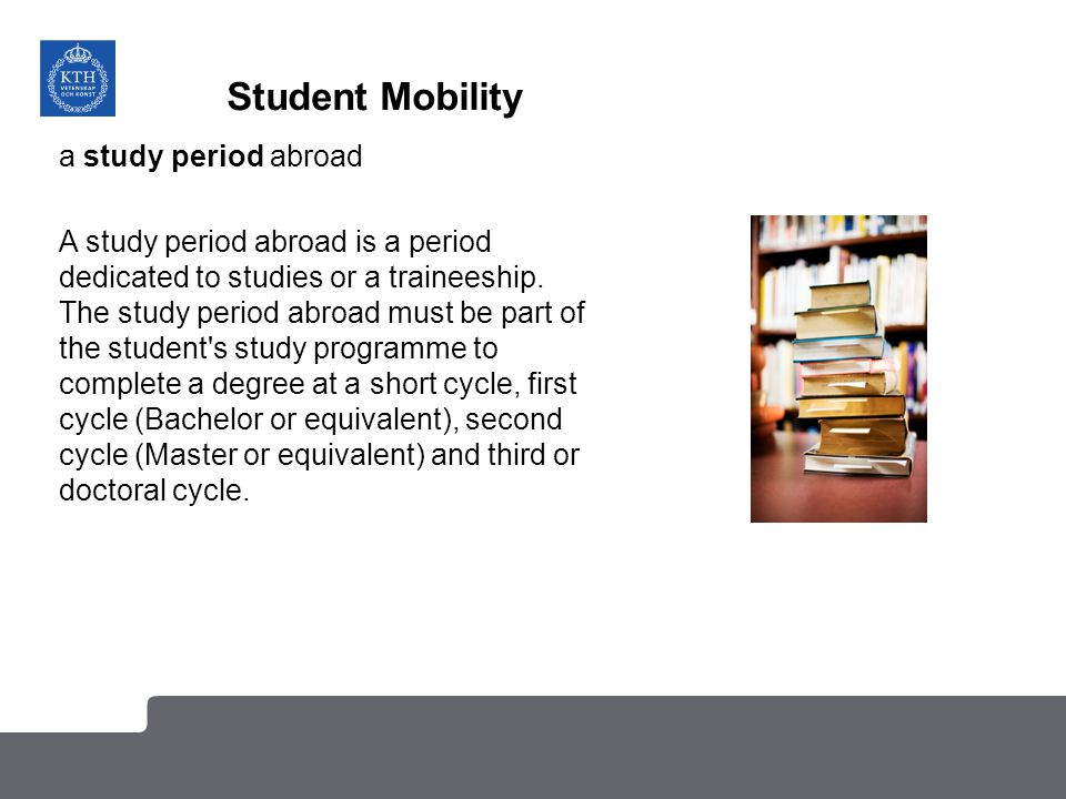 Student Mobility a study period abroad A study period abroad is a period dedicated to studies or a traineeship.