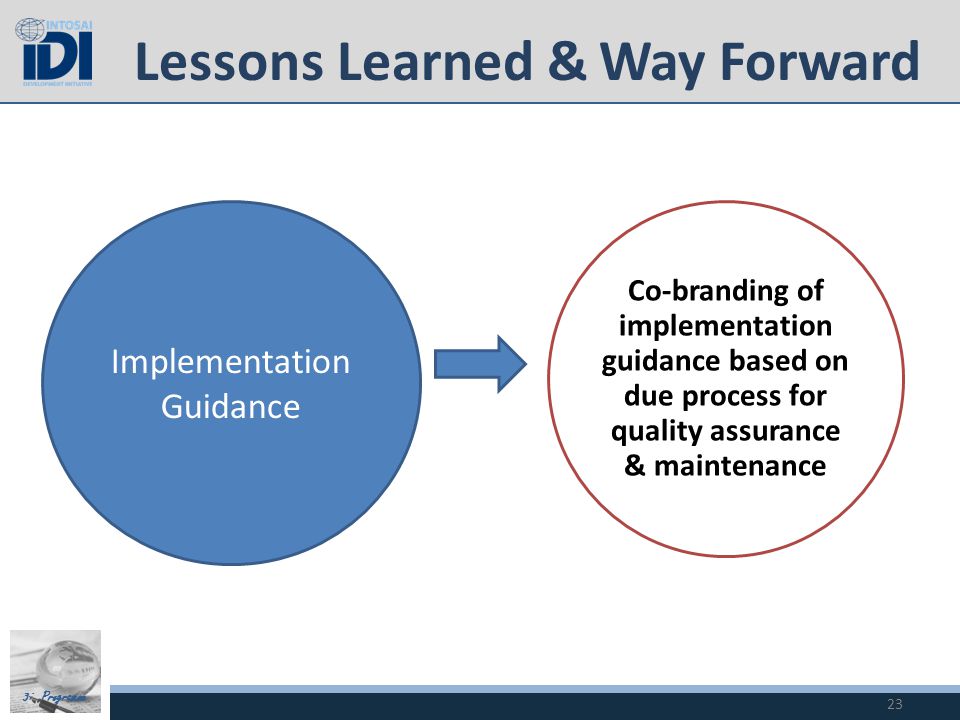 3i Programme Implementation Guidance Co-branding of implementation guidance based on due process for quality assurance & maintenance Lessons Learned & Way Forward 23