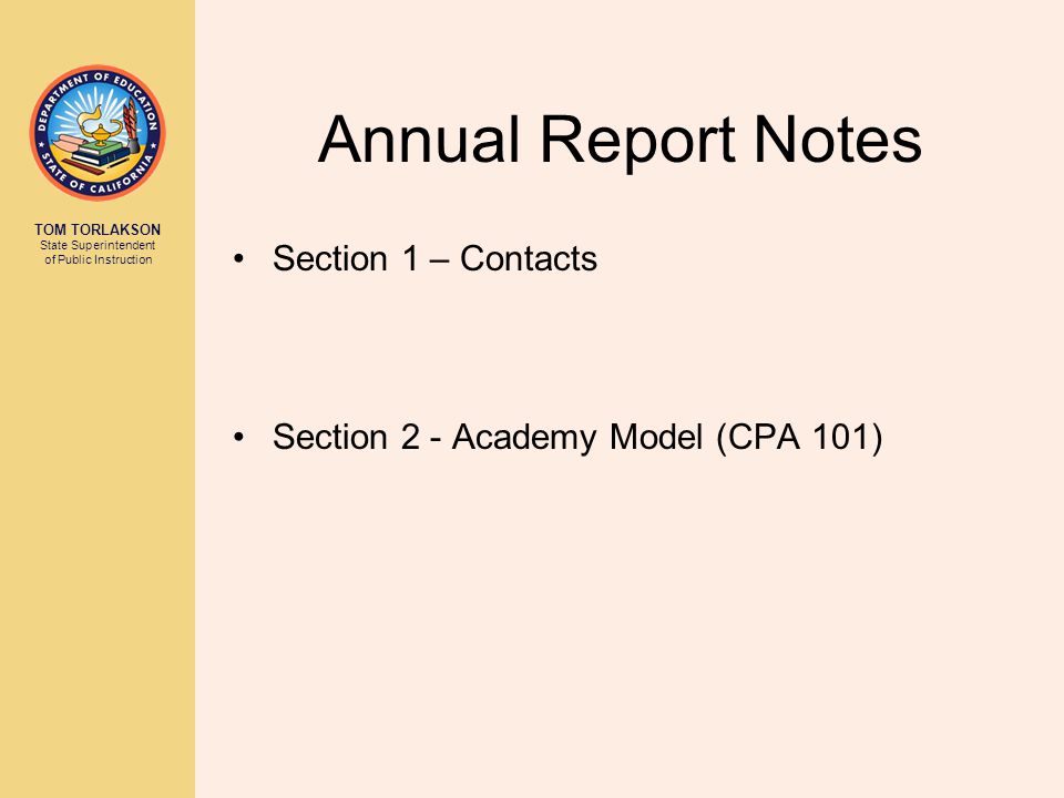 TOM TORLAKSON State Superintendent of Public Instruction Annual Report Notes Section 1 – Contacts Section 2 - Academy Model (CPA 101)