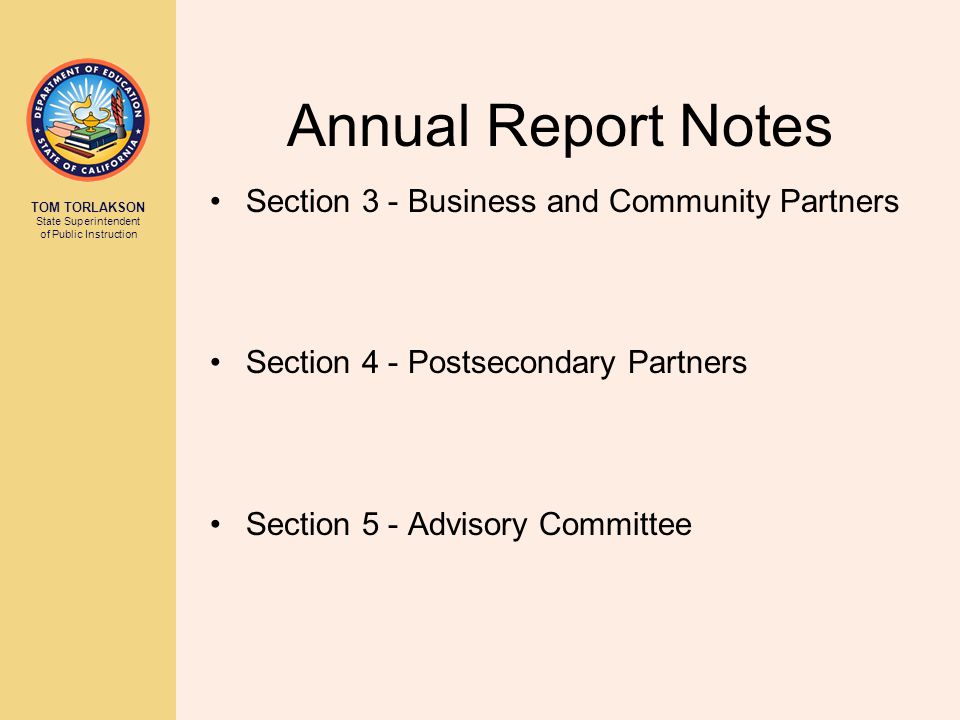 TOM TORLAKSON State Superintendent of Public Instruction Annual Report Notes Section 3 - Business and Community Partners Section 4 - Postsecondary Partners Section 5 - Advisory Committee