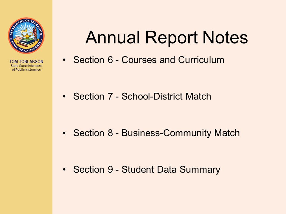 TOM TORLAKSON State Superintendent of Public Instruction Annual Report Notes Section 6 - Courses and Curriculum Section 7 - School-District Match Section 8 - Business-Community Match Section 9 - Student Data Summary