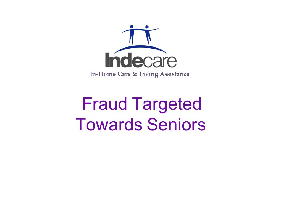Fraud Targeted Towards Seniors In-Home Care & Living Assistance