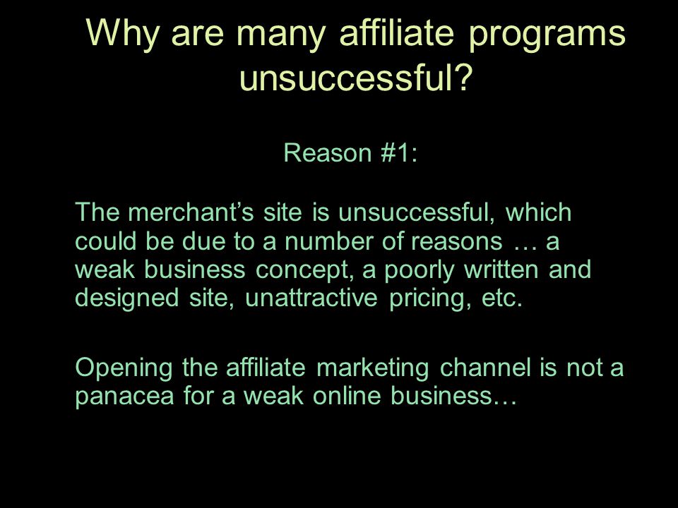 Reason #1: The merchant’s site is unsuccessful, which could be due to a number of reasons … a weak business concept, a poorly written and designed site, unattractive pricing, etc.