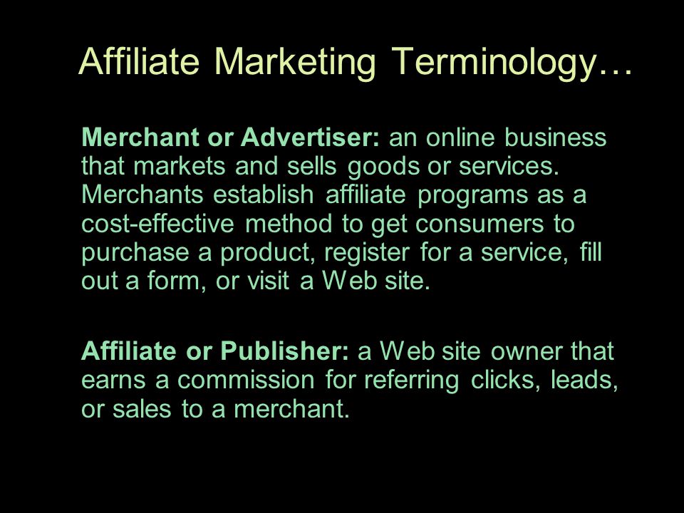 Affiliate Marketing Terminology… Merchant or Advertiser: an online business that markets and sells goods or services.