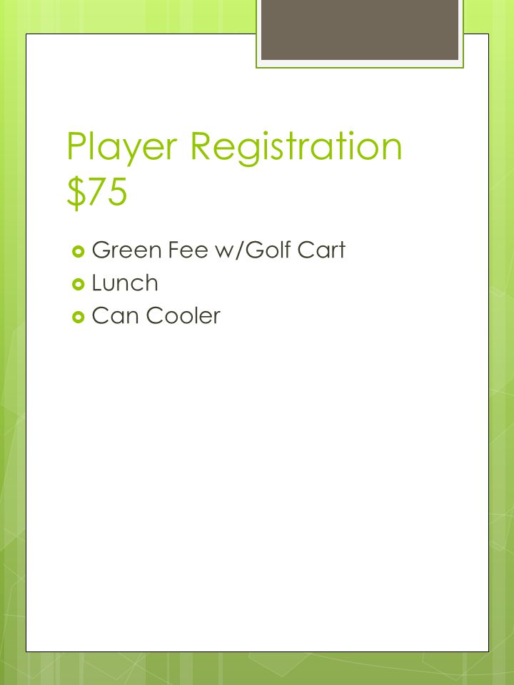 Player Registration $75  Green Fee w/Golf Cart  Lunch  Can Cooler
