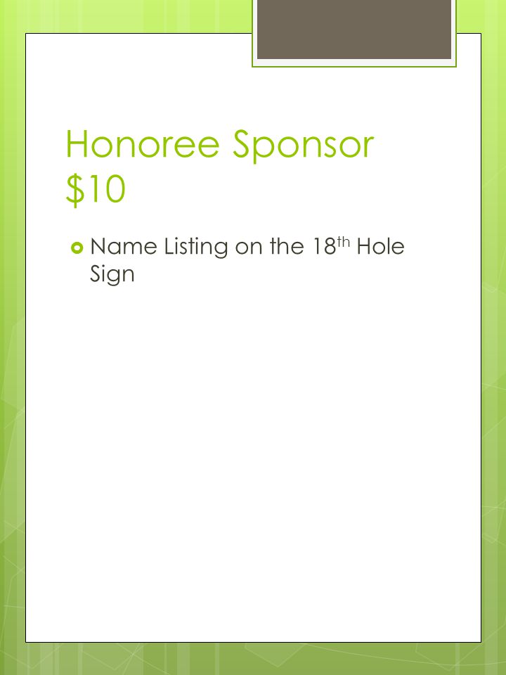Honoree Sponsor $10  Name Listing on the 18 th Hole Sign