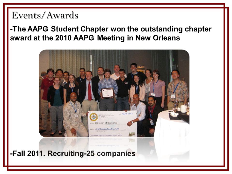 Events/Awards -The AAPG Student Chapter won the outstanding chapter award at the 2010 AAPG Meeting in New Orleans -Fall 2011.