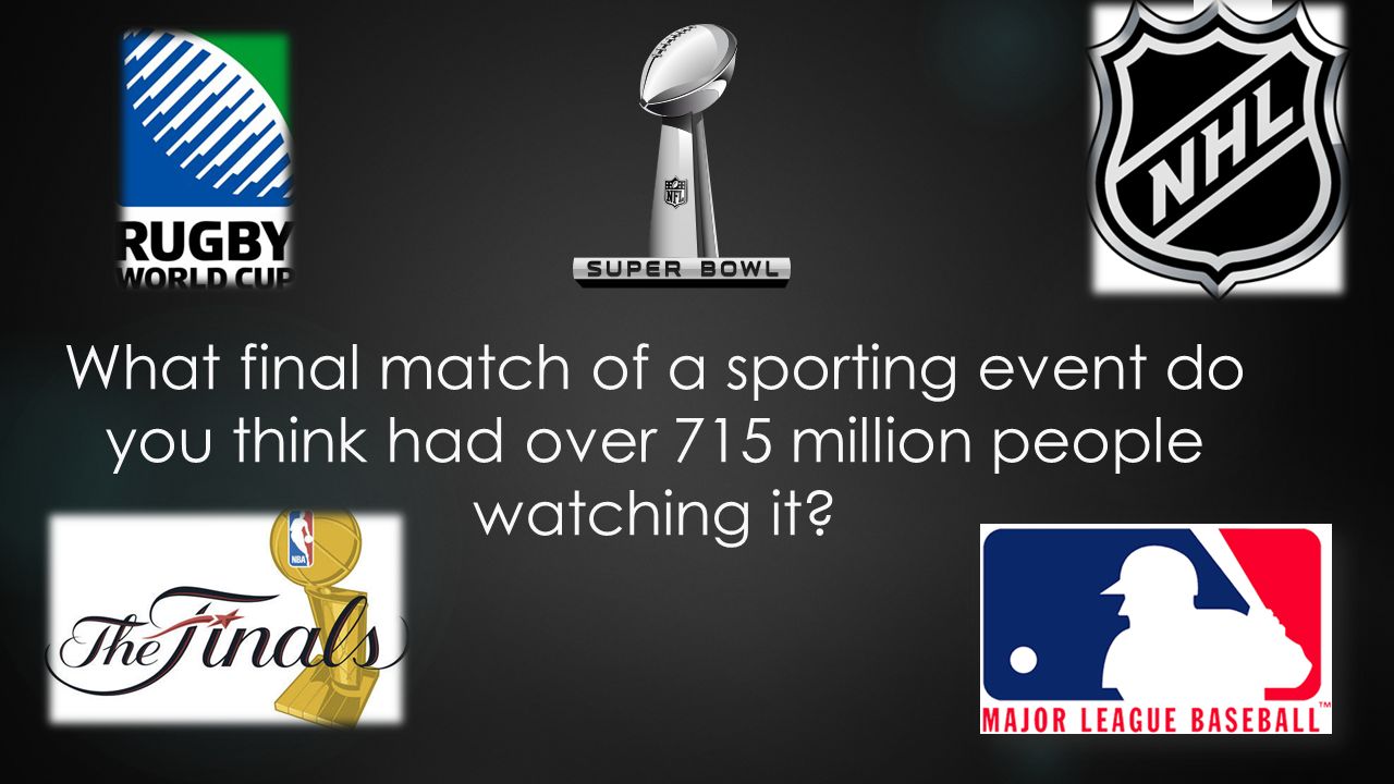 What final match of a sporting event do you think had over 715 million people watching it