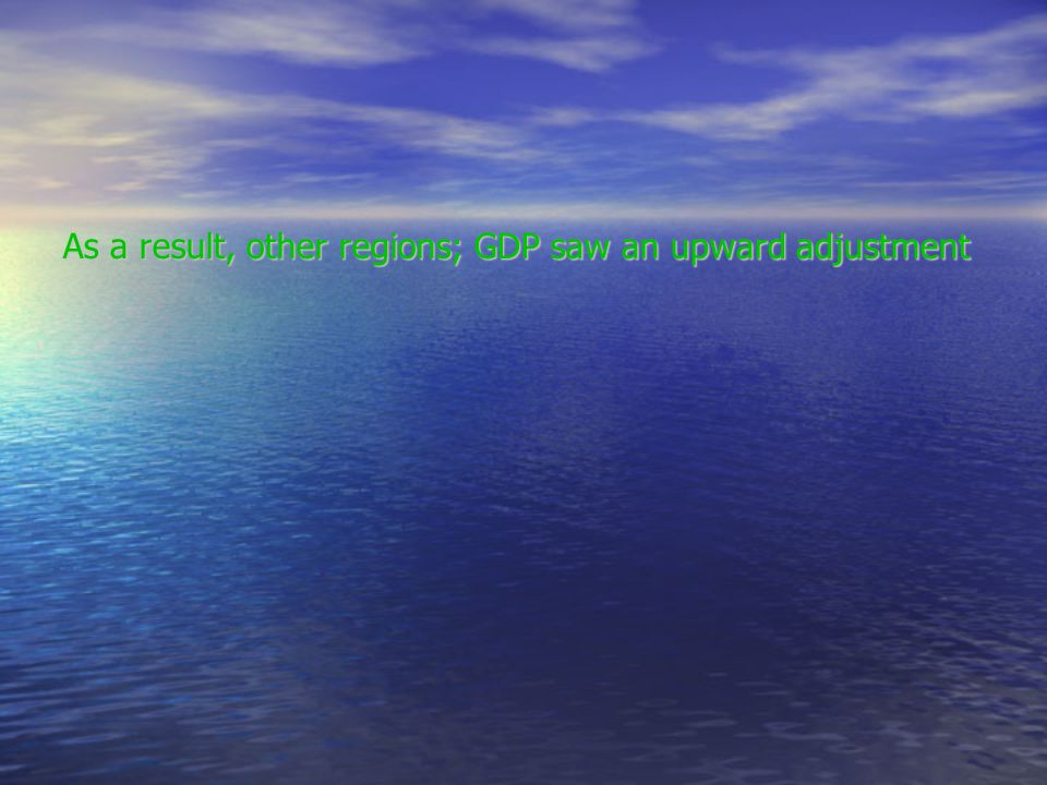As a result, other regions; GDP saw an upward adjustment