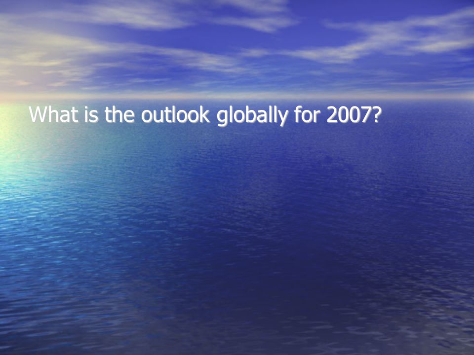 What is the outlook globally for 2007