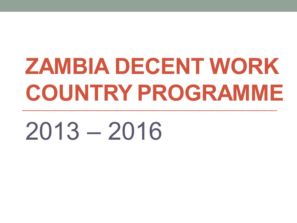 ZAMBIA DECENT WORK COUNTRY PROGRAMME 2013 – 2016