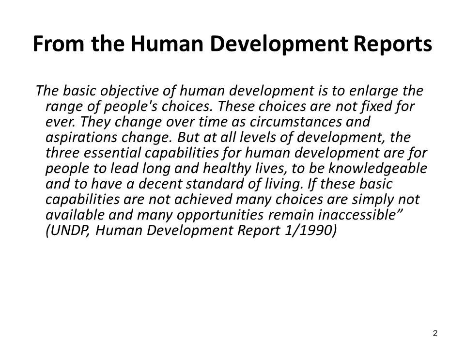 2 From the Human Development Reports The basic objective of human development is to enlarge the range of people s choices.