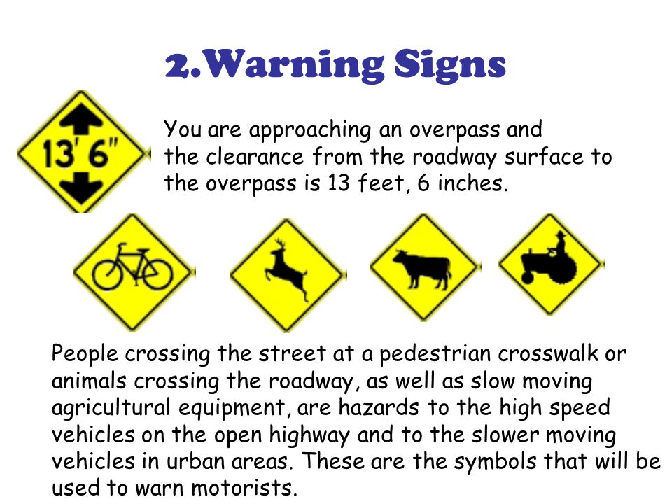 2.Warning Signs You are approaching an overpass and the clearance from the roadway surface to the overpass is 13 feet, 6 inches.