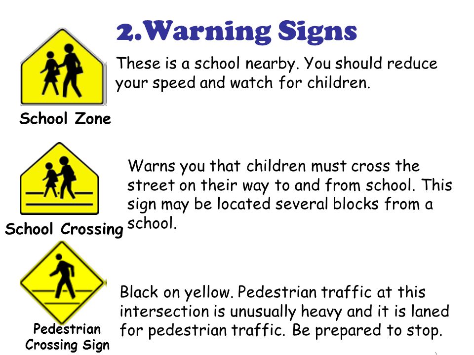 2.Warning Signs These is a school nearby. You should reduce your speed and watch for children.